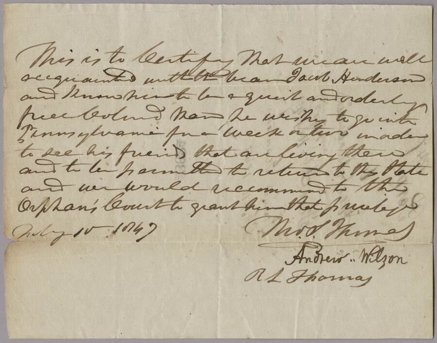 Recommendation to the Orphans' Court for a permit for Jacob Henderson, a freed man, to travel to the state of Pennsylvania. The recommendation is signed by S. Thomas, Andrew Wilson and R.L. Thomas, who certify that they are well-acquainted with Henderson. They explain that Henderson would like to visit friends in Pennsylvania and then will…