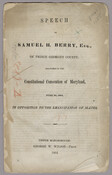 Text of the speech delivered by Samuel H. Berry, Esquire, of Prince George's County, in the constitutional convention of Maryland on June 23, 1864. The oration was delivered in opposition to the emancipation of enslaved peoples and spurred by the 23rd Article of the Declaration of Rights.