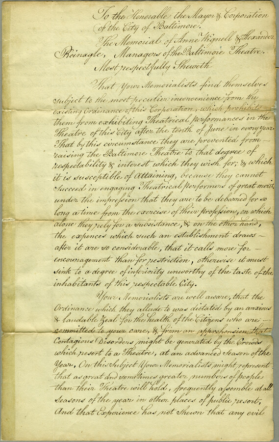 Letter written by Anne Wignell and Alexander Reinagle, managers of the Baltimore Theatre, to the Mayor and City Council of Baltimore, Maryland. Wignell and Reinagle write to request that they be allowed to extend theater performances to July 4th, instead of adhering to a requirement to close on June 10th due to dangers of yellow…